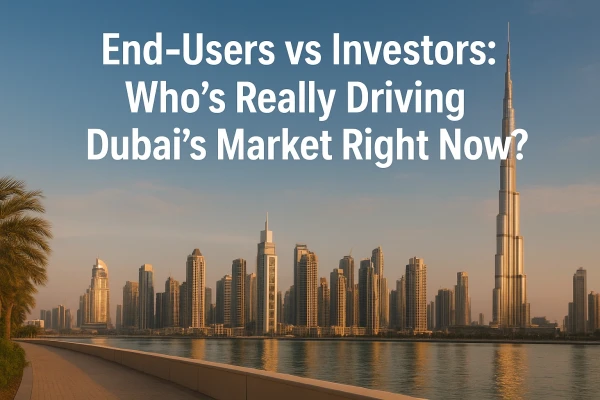 End-Users vs Investors: Who’s Really Driving Dubai’s Market Right Now?