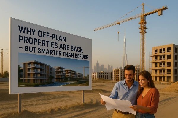 Why Off-Plan Properties Are Back — But Smarter Than Before